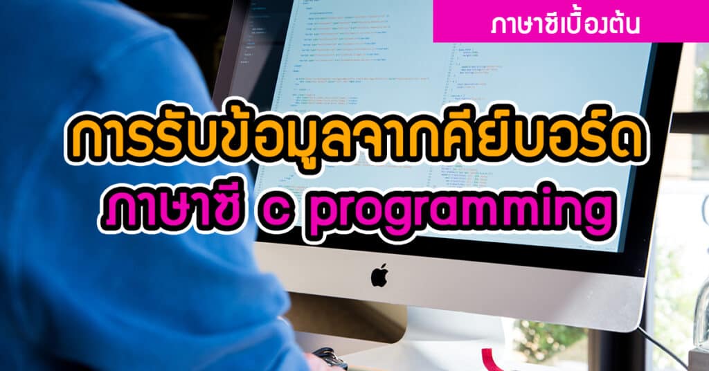 การรับข้อมูลจากคีย์บอร์ด ภาษาซี c programming