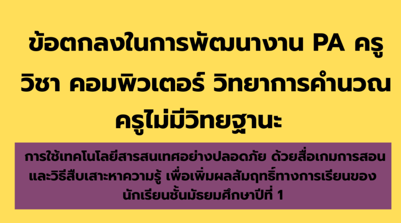ข้อตกลงในการพัฒนางาน (PA) ครูวิชาเอกคอมพิวเตอร์ : การใช้เทคโนโลยีสารสนเทศอย่างปลอดภัย ด้วยสื่อเกมการสอนและวิธีสืบเสาะหาความรู้ เพื่อเพิ่มผลสัมฤทธิ์ทางการเรียนของนักเรียนชั้นมัธยมศึกษาปีที่ 1